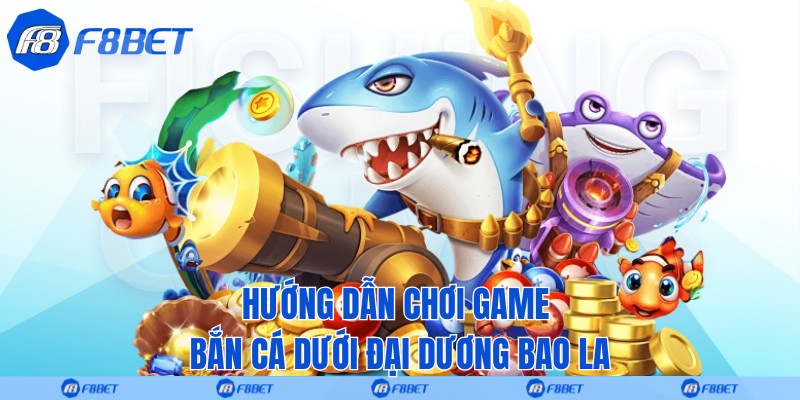 Hướng dẫn chơi game bắn cá dưới đại dương bao la