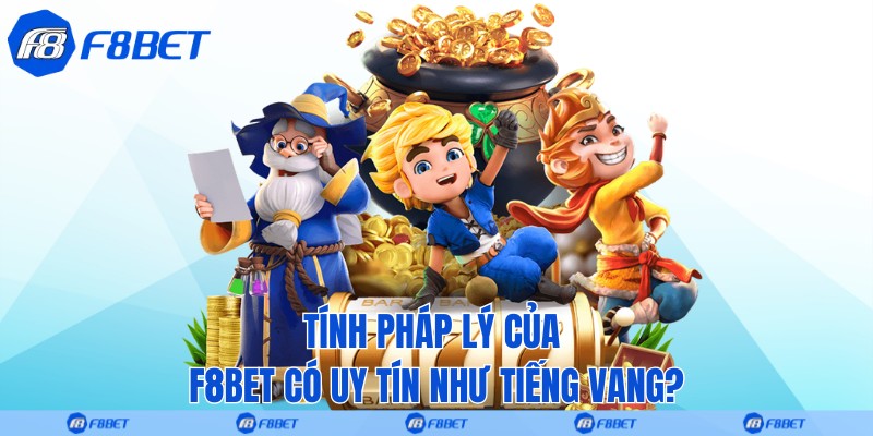 Tính pháp lý của F8bet có uy tín như tiếng vang?