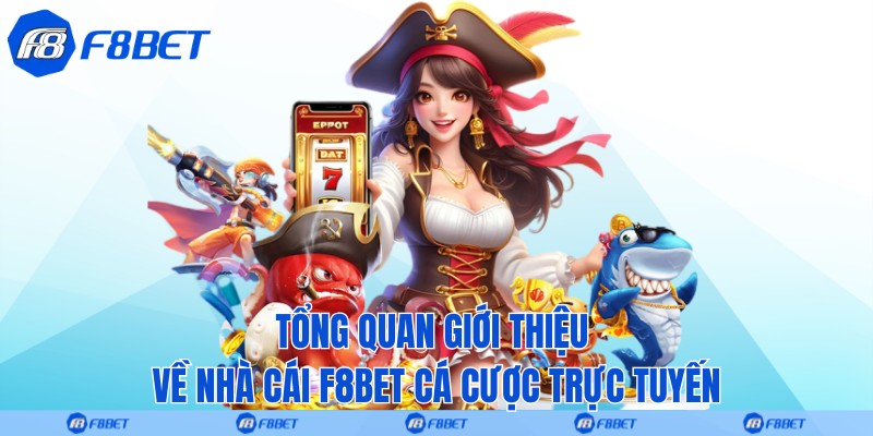Tổng quan giới thiệu về nhà cái F8bet cá cược trực tuyến