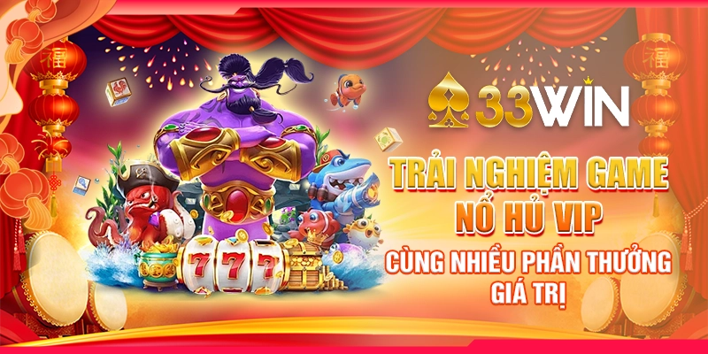 Trải Nghiệm Game Nổ Hủ Vip Cùng Nhiều Phần Thưởng Giá Trị