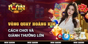 Vòng Quay Hoàng Kim - Cách Chơi Và Giành Thưởng Lớn