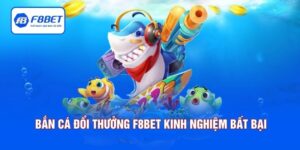 Bắn Cá Đổi Thưởng F8BET - Kinh Nghiệm Chơi Bất Bại 2026